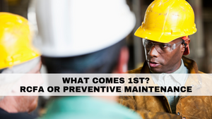 Preventive Maintenance vs. Root Cause Analysis what comes first?